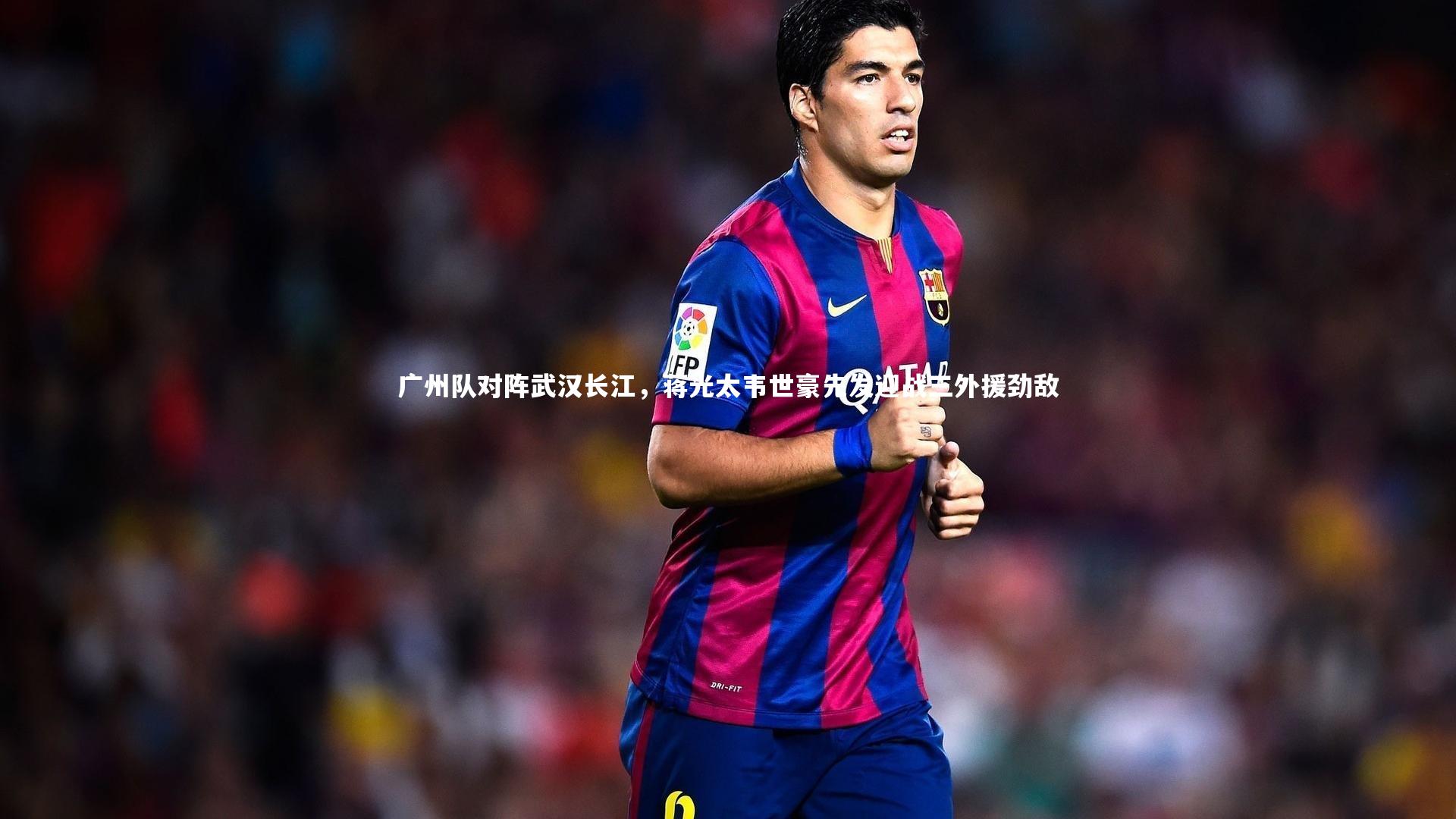 芒果体育平台:广州队对阵武汉长江,蒋光太韦世豪先发迎战三外援劲敌-第2张图片-芒果体育 (Mango Sports) 官方平台 芒果体育平台:广州队对阵武汉长江,蒋光太韦世豪先发迎战三外援劲敌-第2张图片-芒果体育 (Mango Sports) 官方平台